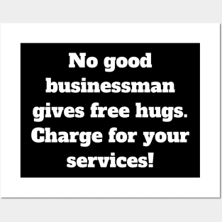 No good businessman gives free hugs. Charge for your services! Posters and Art